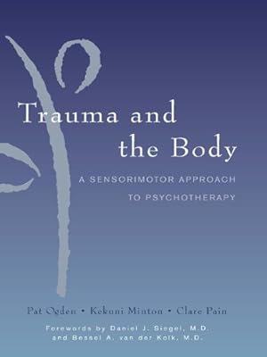 Trauma and the Body: A Sensorimotor Approach to Psychotherapy (Norton Series on Interpersonal Neurobiology Book 0)