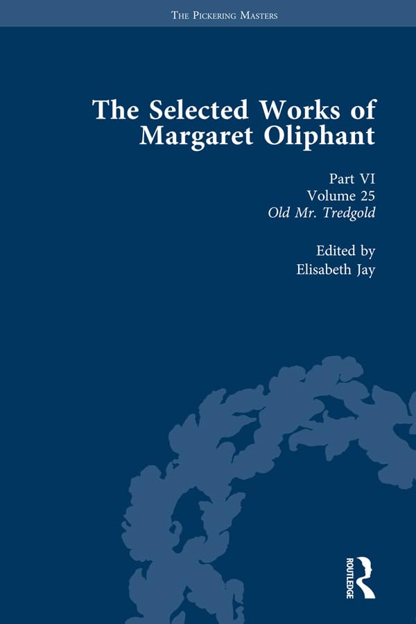 The Selected Works of Margaret Oliphant, Part VI Volume 25: Old Mr Tredgold (The Pickering Masters)      1st Edition, Kindle Edition