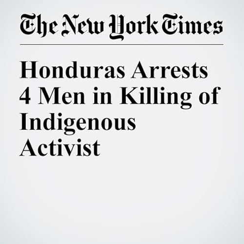 Honduras Arrests 4 Men in Killing of Indigenous Activist cover art