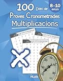 100 Dies de proves cronometrades: Multiplicacions: Amb respostes (2n - 3r - 4t de primària) Matemàtiques: Llibre d'activitats (8 - 10 anys) (Catalan Edition)