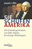 Sie schufen Amerika: Die Gründergeneration von John Adams bis George Washington - Joseph J. Ellis Übersetzer: Martin Pfeiffer 