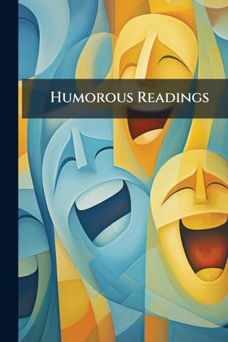 Humorous Readings: Specially Adapted for Private and Public Assemblies