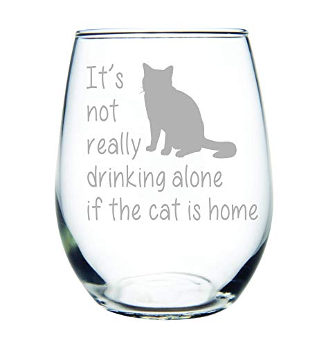C M It's not really drinking alone if the cat is home stemless