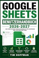 Google Sheets Benutzerhandbuch 2026-2027: Schritt-für-Schritt-Anleitung für Einsteiger und Profis – Tabellen, Formeln und Daten effizient meistern (German Edition) B0HDS3GY4R Book Cover