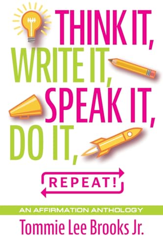 Think it, Write it, Speak it, Do it, Repeat!: An Affirmation Anthology