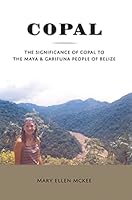 Copal: The Significance of Copal to the Maya and Garifuna People of Belize 1736232401 Book Cover