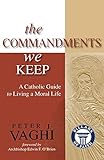 The Commandments We Keep: A Catholic Guide to Living a Moral Life (Pillars of Faith)