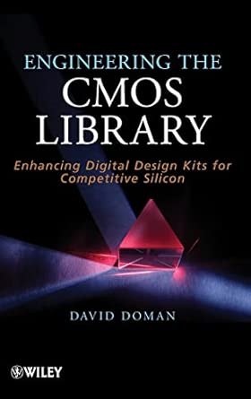 Engineering the CMOS Library: Enhancing Digital Design Kits for Competitive Silicon Engineering the CMOS Library: Enhancing Digital Design Kits for Competitive Silicon book cover