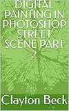 DIGITAL PAINTING IN PHOTOSHOP STREET SCENE PART 2 (English Edition)