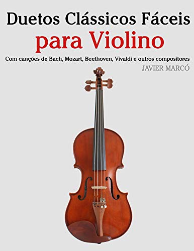 Duetos Clássicos Fáceis para Violino: Com canções de Bach, Mozart...
