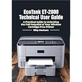EcoTank ET-2800 Technical User Guide: A Practical Guide to Unlocking the Full Potential of Your Wireless Cartridge-Free Printer (English Edition)