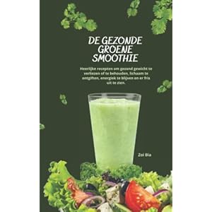 De gezonde groene smoothie: Heerlijke recepten om gezond gewicht te verliezen of te behouden, lichaam te ontgiften, energiek te blijven en er fris uit te zien.
