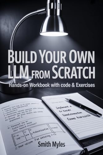 Build Your Own LLM from Scratch: Hands-On Workbook with Code & Exercises