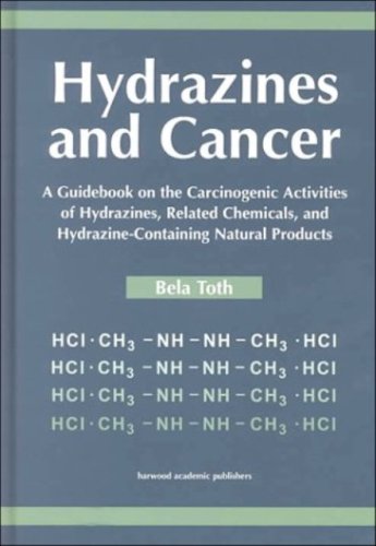 Hydrazines and Cancer: A Guidebook on the Carciognic Activities of Hydrazines, Related Chemicals, an Hydrazines and Cancer: A Guidebook on the Carciognic Activities of Hydrazines, Related Chemicals, an