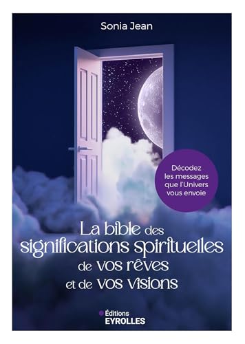 La bible des significations spirituelles de vos rêves et de vos visions: Décodez les messages que l'Univers vous envoie