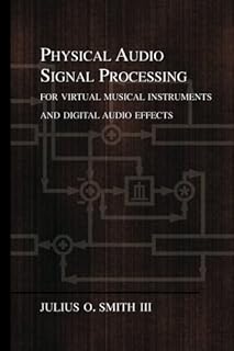 Physical Audio Signal Processing: for Virtual Musical Instruments and Audio Effects