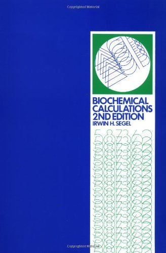 Biochemical Calculations: How to Solve Mathematical Problems in General Biochemistry, 2nd Edition by Irwin H. Segel(1993-01-01)