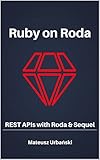 Ruby on Roda: REST APIs with Roda & Sequel