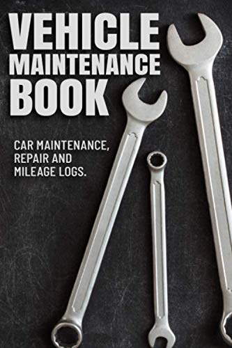 Vehicle Maintenance Book: Car Maintenance, Repair and Mileage Log...