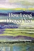 How Long I Loved You: A love story in poems and paintings B0D9SWNXH7 Book Cover