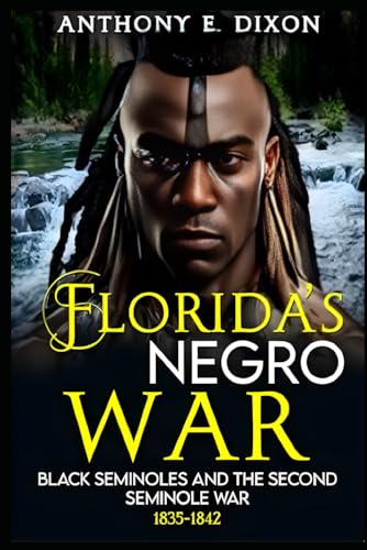 Florida's Negro War: Black Seminoles and the Second Seminole War 1835-1842