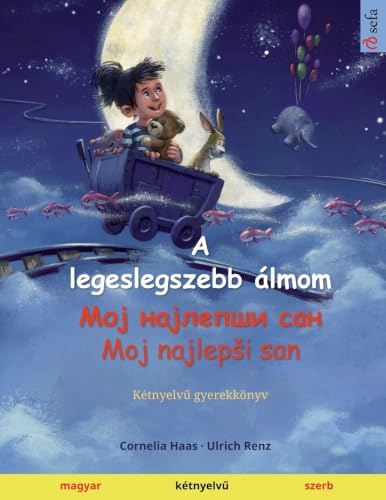A legeslegszebb álmom - Мој најлепши сан - Moj najlepsi san (magyar - szerb): Kétnyelvű gyerekkönyv, 2 éves kortól (Sefa Picture Books in Two Languages) (Hungarian Edition)