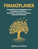 Finanzplaner: Haushaltsbuch, Budgetplaner und Finanzjournal in einem – Geld sparen, Vermögen aufbauen, finanziell frei werden