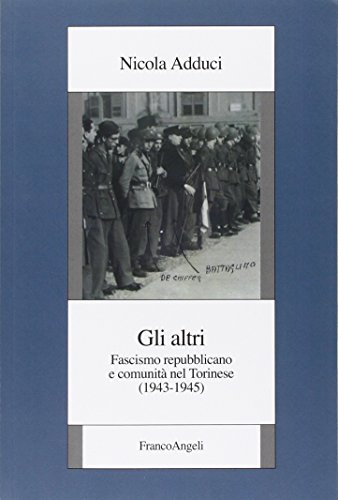 Gli altri. Fascismo repubblicano e comunità nel torinese (1943-1945) Gli altri. Fascismo repubblicano e comunità nel torinese (1943-1945)