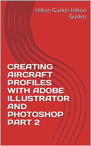  CREATING AIRCRAFT PROFILES WITH ADOBE ILLUSTRATOR AND PHOTOSHOP PART 2 (English Edition)