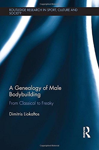 A Genealogy of Male Bodybuilding: From classical to freaky (Routledge Research in Sport, Culture and Society)      1st Edition