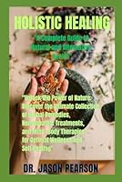 HOLISTIC HEALING: "A Complete Guide to Natural Remedies and Alternative Health" B0F5NZQ6QW Book Cover