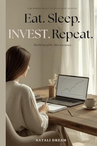 Eat. Sleep. Invest. Repeat.: For Women Who Want More Than Just Budget Tips