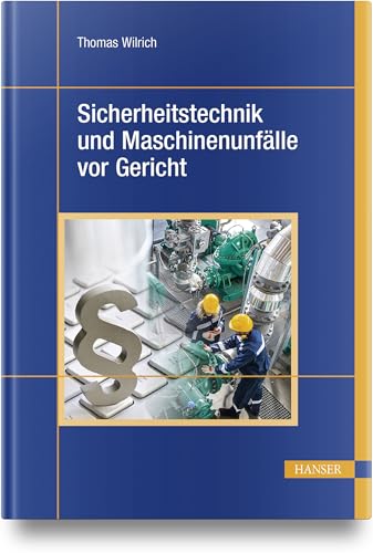 Preisvergleich Produktbild Sicherheitstechnik und Maschinenunfälle vor Gericht: 40 Urteilsanalysen zu Produktsicherheit, Hersteller- und Konstruktionspflichten, Arbeitsschutz, Betreiber- und Organisationspflichten