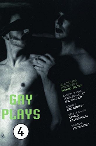 Gay Plays Volume Four: Round 2 - Eric Bentley / Days of Cavafy - Gerald Killingworth / A Vision of Love Revealed in Sleep - Neil Bartlett / Wild Blue - Joseph Pintauro