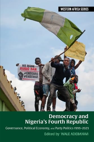 Democracy and Nigeria’s Fourth Republic: Governance, Political Economy, and Party Politics 1999–2023 (Western Africa Series)