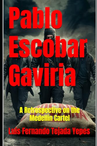 Pablo Escobar Gaviria: A Retrospective on the Medellin Cartel (Biografías)
