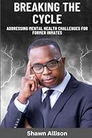 Breaking The Cycle: Addressing Mental Health Challenges For Former Inmates B0D5YLYWK9 Book Cover