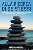 Alla Ricerca di Se Stessi: Il metodo in 8 passi per aumentare l'autostima e raggiungere la propria libertà