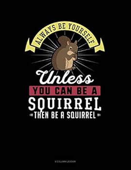 Paperback Always Be Yourself Unless You Can Be a Squirrel Then Be a Squirrel: 8 Column Ledger Book