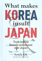 What makes KOREA insult JAPAN:Truth behind Korea’s resentment over Japan 486471620X Book Cover