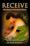 Receive: The Dance of Feminine Power: A Love Story to the Body, the Soul, and the Woman You Forgot