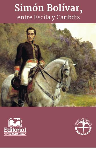 Simón Bolívar, entre Escila y Caribdis (Spanish Edition)