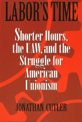 Buy Labor's Time: Shorter Hours, the Uaw, and the Struggle for the American Unionism (Labor in Crisis) โ BookShops.in