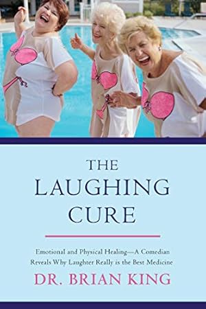 The Laughing Cure: Emotional and Physical Healing?A Comedian Reveals Why Laughter Really Is the Best Medicine