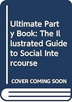 Ultimate Party Book: The Illustrated Guide to Social Intercourse 004793087X Book Cover