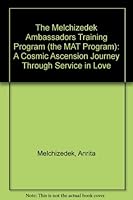 The Melchizedek Ambassadors Training Program (the MAT Program): A Cosmic Ascension Journey Through Service in Love 1903248019 Book Cover