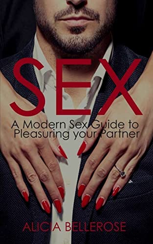 Sex: A Modern Sex Guide to Pleasuring your Partner (Sex, Sex in Marriage, Kama Sutra Postions, Relationship Advice, Sex Guide, Sex Postions, Kamasutra)