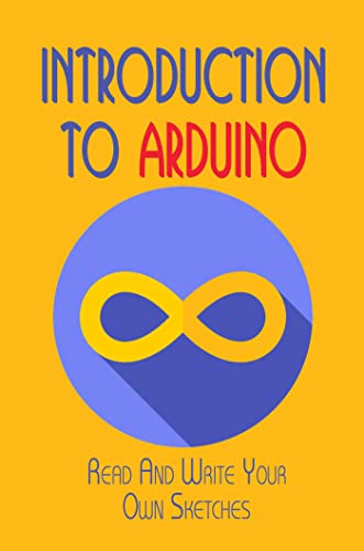 Introduction To Arduino: Read And Write Your Own Sketches