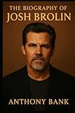 The Biography of Josh Brolin: The Actor Who Found Himself Through the Storm