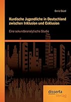 Kurdische Jugendliche in Deutschland Zwischen Inklusion Und Exklusion: Eine Sekundaranalytische Studie 3954258463 Book Cover